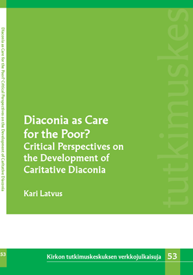 Diaconia as Care for the Poor? Critical Perspectives on the Development of Caritative Diaconia